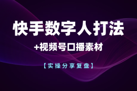 视频号口播素材+快手数字人打法【实操分享】